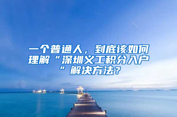 一个普通人，到底该如何理解“深圳义工积分入户”解决方法？