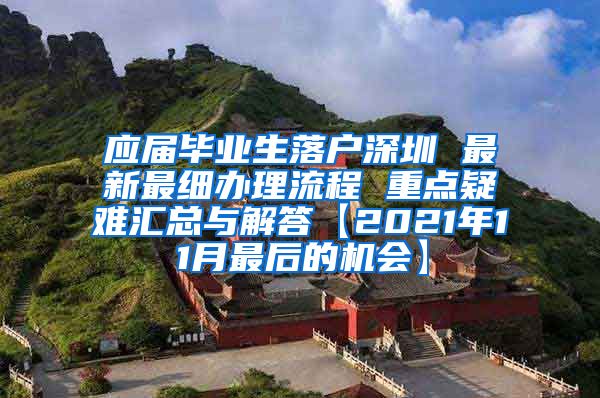 应届毕业生落户深圳 最新最细办理流程 重点疑难汇总与解答【2021年11月最后的机会】