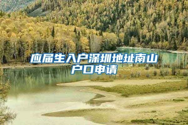 应届生入户深圳地址南山户口申请