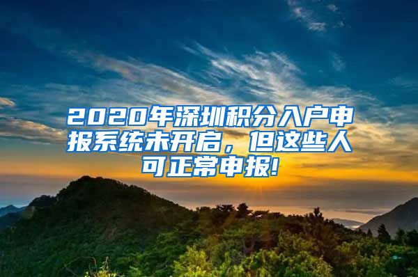 2020年深圳积分入户申报系统未开启，但这些人可正常申报!