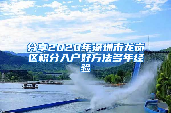 分享2020年深圳市龙岗区积分入户好方法多年经验