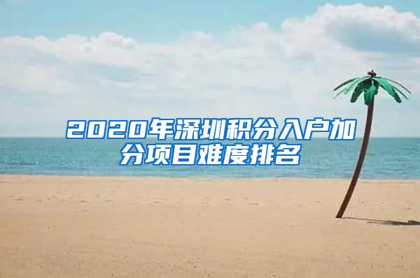 2020年深圳积分入户加分项目难度排名