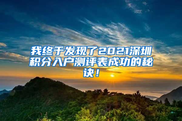 我终于发现了2021深圳积分入户测评表成功的秘诀！
