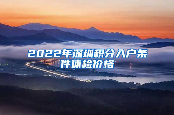 2022年深圳积分入户条件体检价格