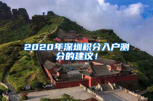 2020年深圳积分入户测分的建议！