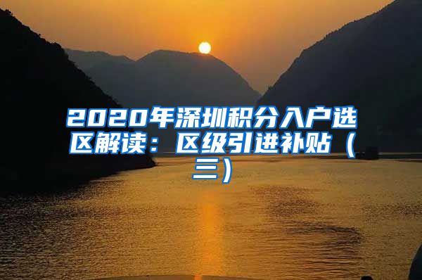 2020年深圳积分入户选区解读：区级引进补贴（三）