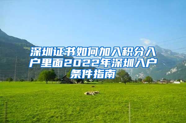 深圳证书如何加入积分入户里面2022年深圳入户条件指南