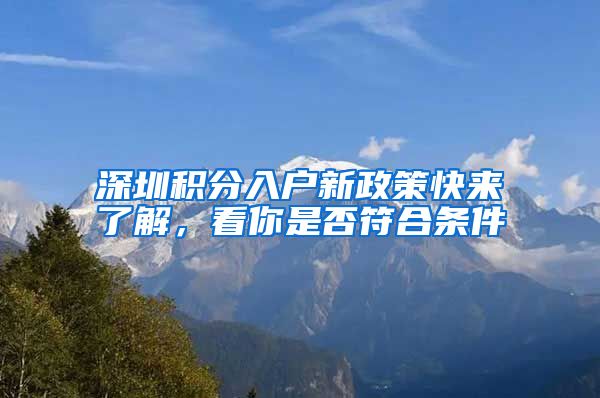 深圳积分入户新政策快来了解，看你是否符合条件