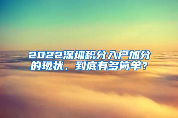 2022深圳积分入户加分的现状，到底有多简单？