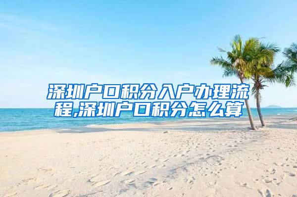 深圳户口积分入户办理流程,深圳户口积分怎么算