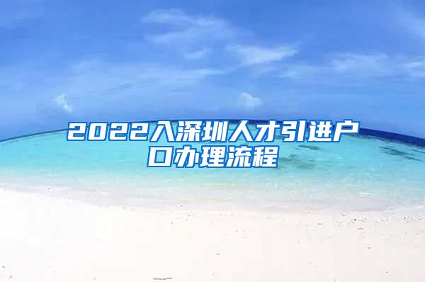 2022入深圳人才引进户口办理流程