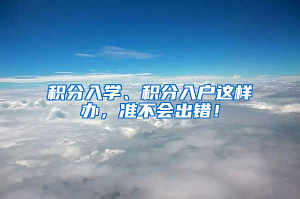 积分入学、积分入户这样办，准不会出错！