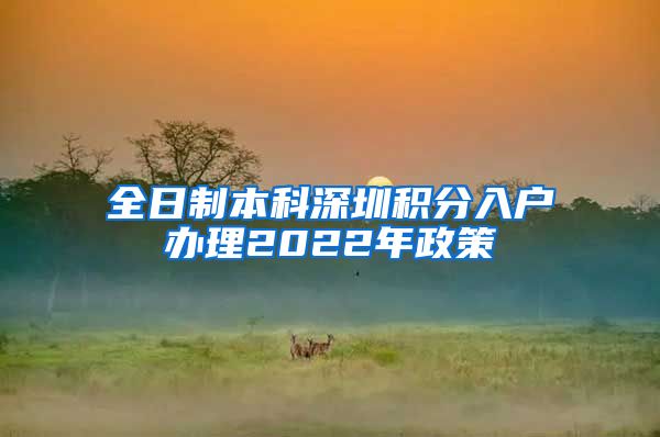 全日制本科深圳积分入户办理2022年政策