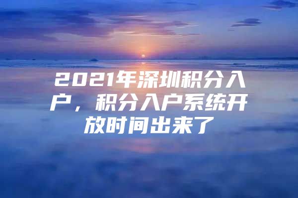 2021年深圳积分入户，积分入户系统开放时间出来了