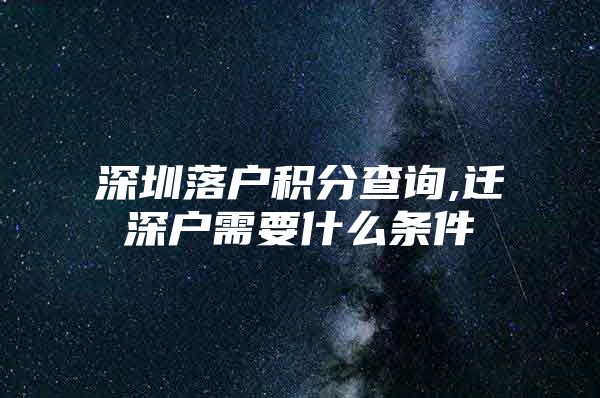 深圳落户积分查询,迁深户需要什么条件