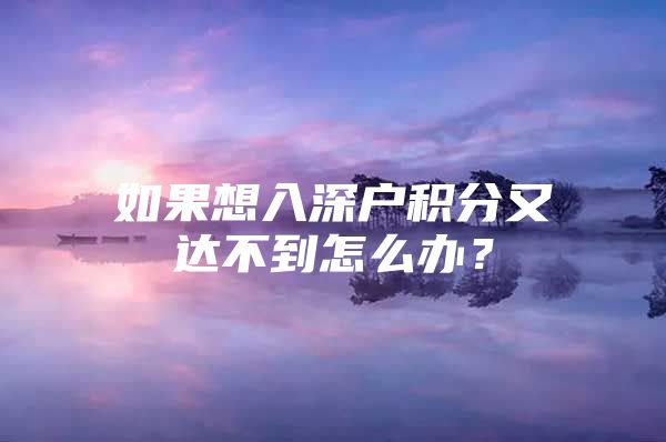 如果想入深户积分又达不到怎么办？