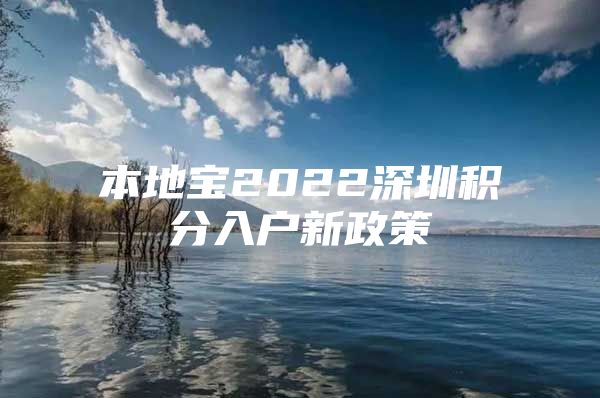 本地宝2022深圳积分入户新政策