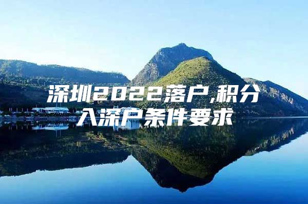 深圳2022落户,积分入深户条件要求