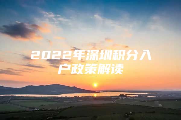 2022年深圳积分入户政策解读