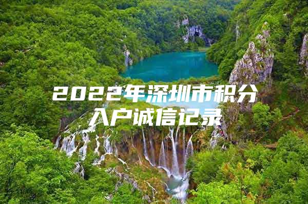 2022年深圳市积分入户诚信记录