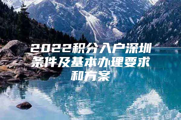 2022积分入户深圳条件及基本办理要求和方案