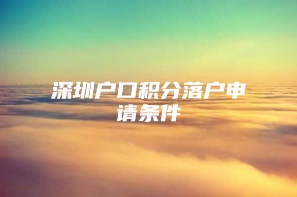 深圳户口积分落户申请条件