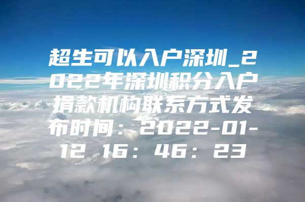 超生可以入户深圳_2022年深圳积分入户捐款机构联系方式发布时间：2022-01-12 16：46：23