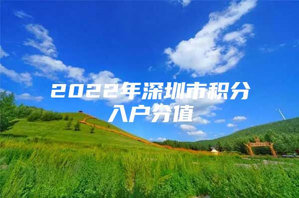 2022年深圳市积分入户分值