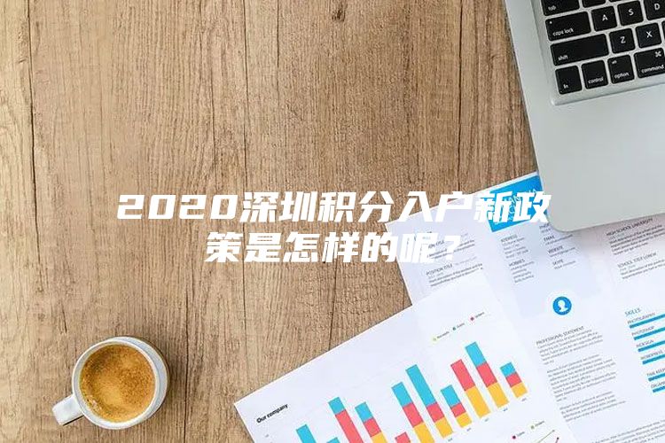 2020深圳积分入户新政策是怎样的呢？