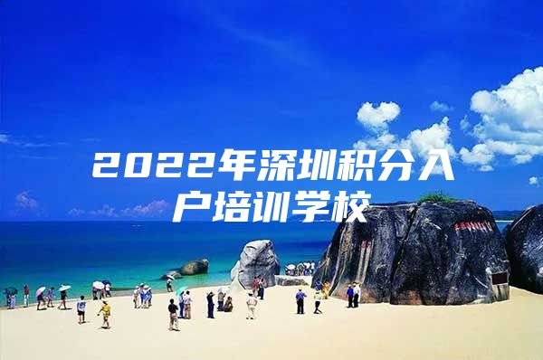 2022年深圳积分入户培训学校