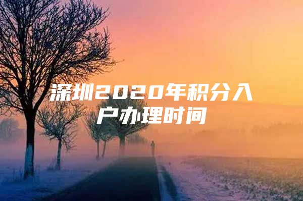 深圳2020年积分入户办理时间