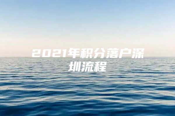 2021年积分落户深圳流程