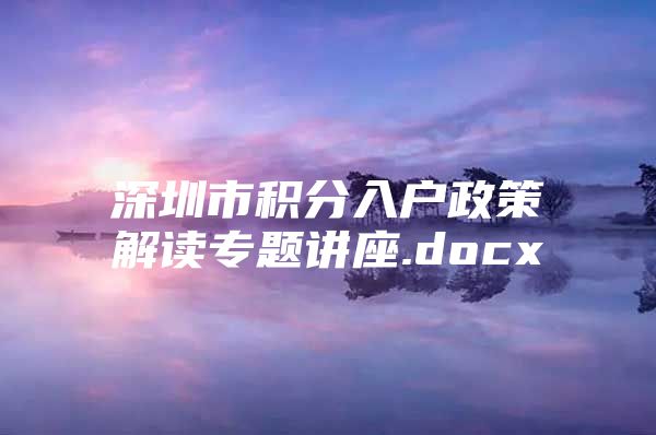 深圳市积分入户政策解读专题讲座.docx