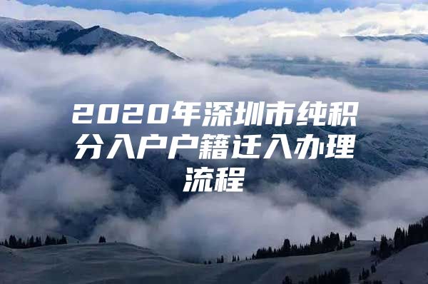 2020年深圳市纯积分入户户籍迁入办理流程