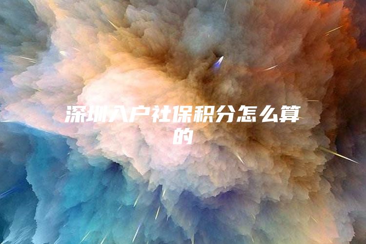 深圳入户社保积分怎么算的