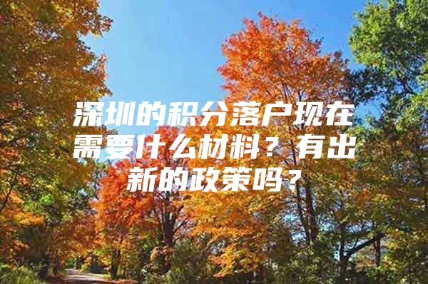 深圳的积分落户现在需要什么材料？有出新的政策吗？