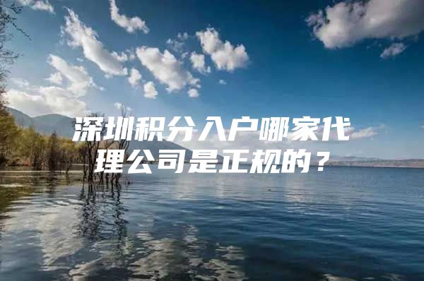 深圳积分入户哪家代理公司是正规的？