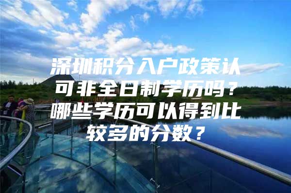 深圳积分入户政策认可非全日制学历吗？哪些学历可以得到比较多的分数？