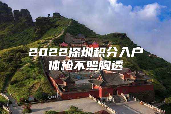 2022深圳积分入户体检不照胸透