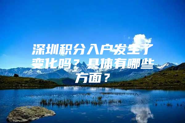 深圳积分入户发生了变化吗？具体有哪些方面？