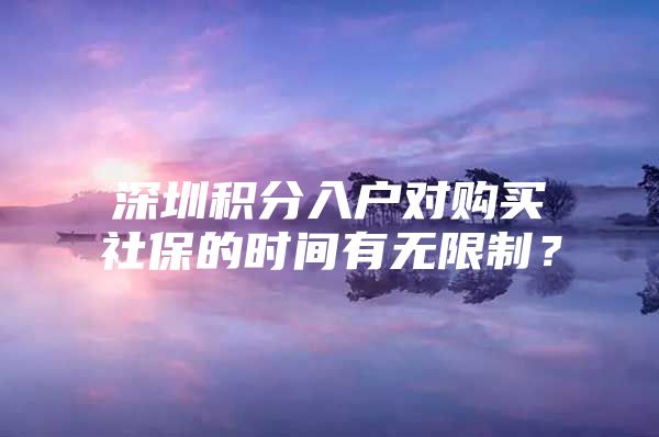 深圳积分入户对购买社保的时间有无限制？