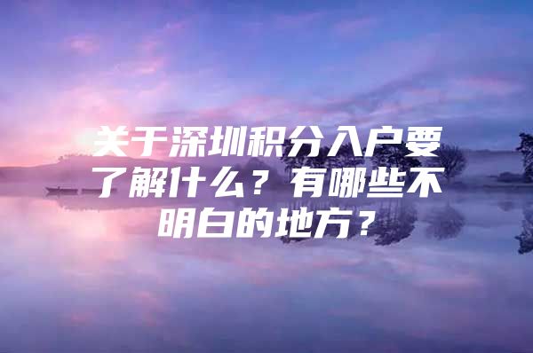 关于深圳积分入户要了解什么？有哪些不明白的地方？