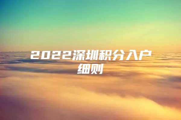 2022深圳积分入户细则