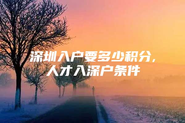 深圳入户要多少积分,人才入深户条件