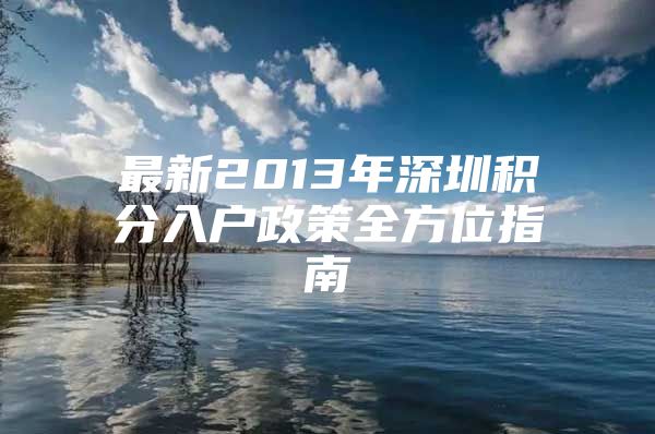 最新2013年深圳积分入户政策全方位指南