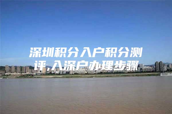 深圳积分入户积分测评,入深户办理步骤