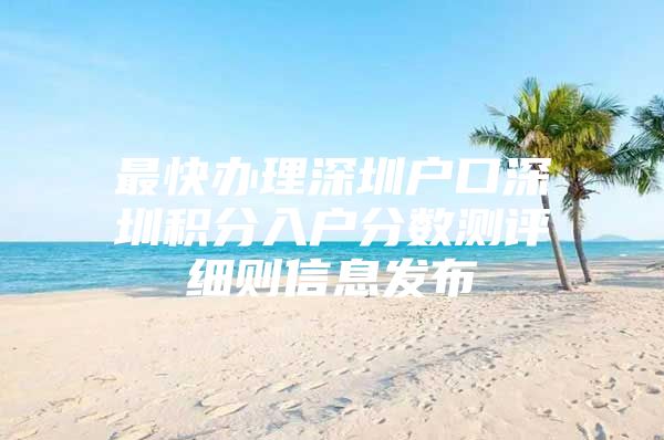 最快办理深圳户口深圳积分入户分数测评细则信息发布