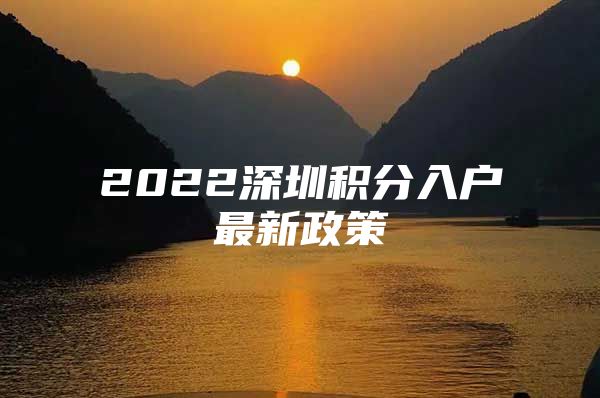 2022深圳积分入户最新政策