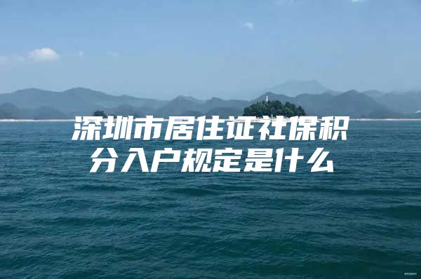 深圳市居住证社保积分入户规定是什么