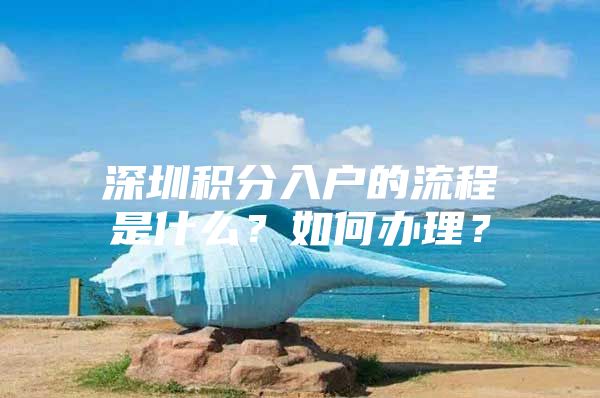 深圳积分入户的流程是什么？如何办理？